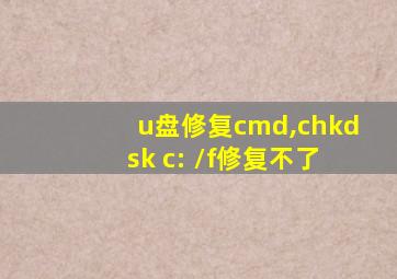 u盘修复cmd,chkdsk c: /f修复不了